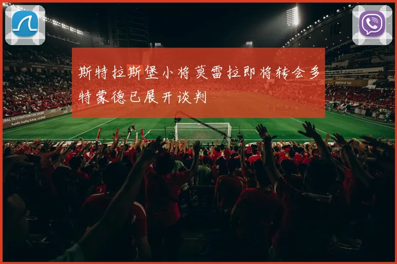 斯特拉斯堡小将莫雷拉即将转会多特蒙德已展开谈判